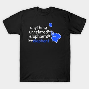 anything unrelated to elephants is irrelephant | Funny Animals Saying T-Shirt